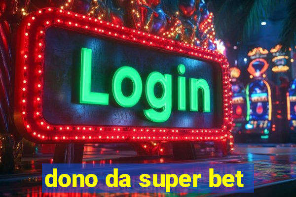 dono da super bet