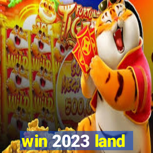 win 2023 land