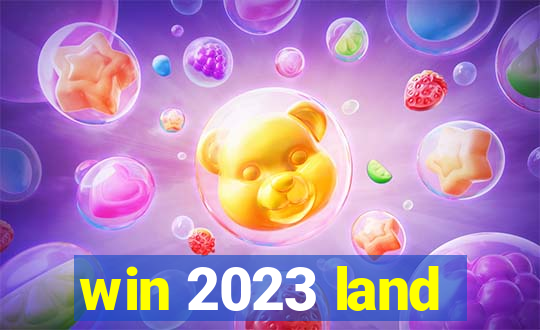 win 2023 land