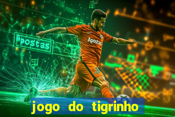 jogo do tigrinho ganhar dinheiro de verdade