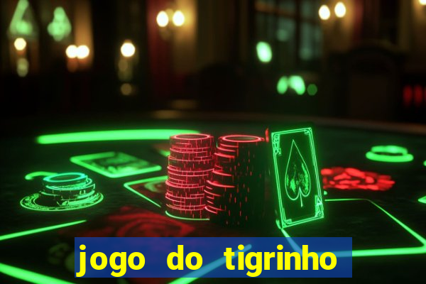 jogo do tigrinho ganhar dinheiro de verdade