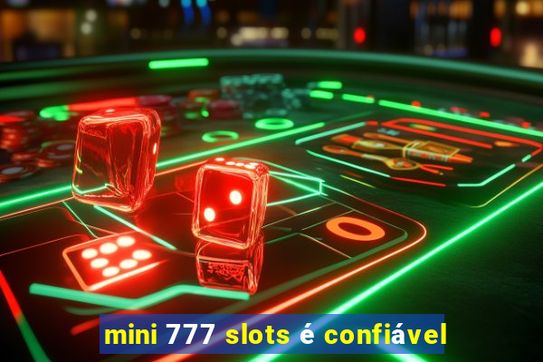 mini 777 slots é confiável