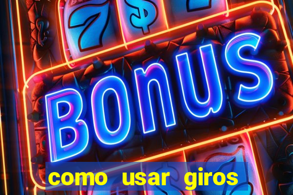 como usar giros gr谩tis bet365