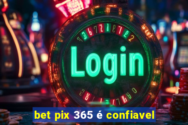 bet pix 365 é confiavel