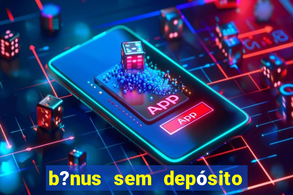 b?nus sem depósito fortune tiger