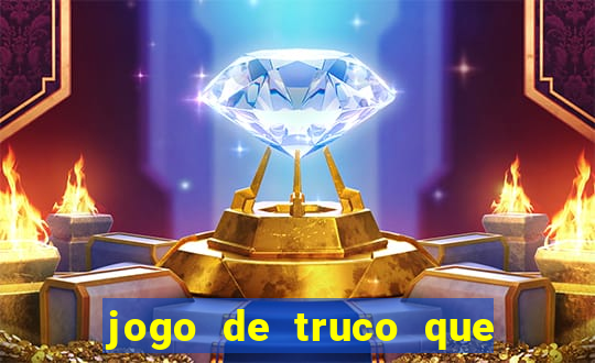 jogo de truco que ganha dinheiro de verdade