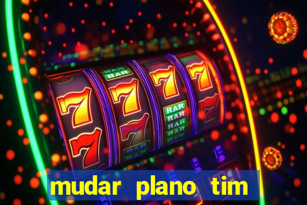 mudar plano tim beta mensal para semanal