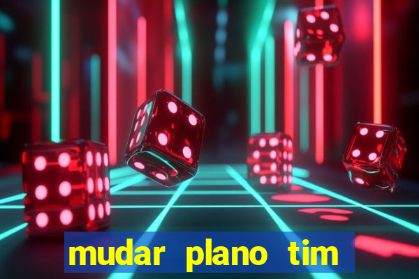 mudar plano tim beta mensal para semanal