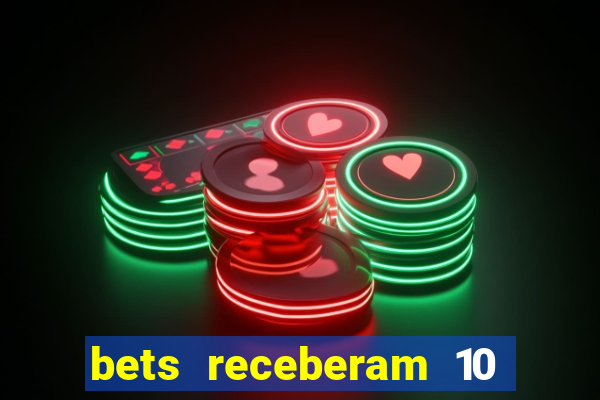 bets receberam 10 5 bi