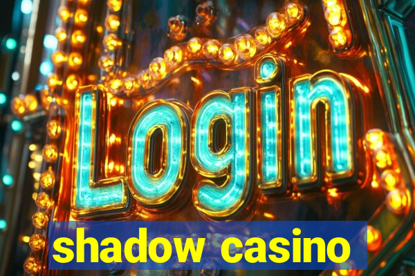 shadow casino