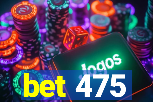 bet 475