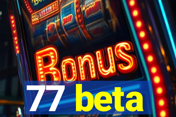 77 beta