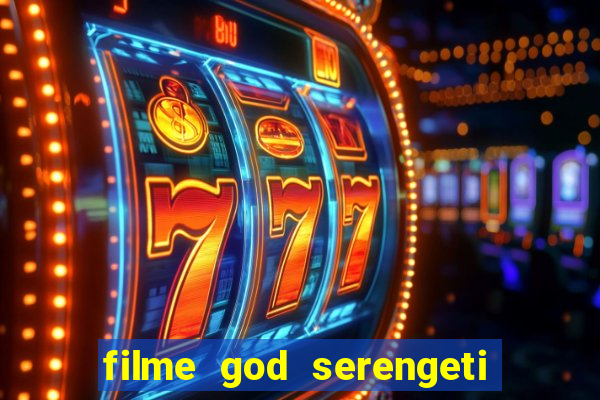 filme god serengeti completo dublado