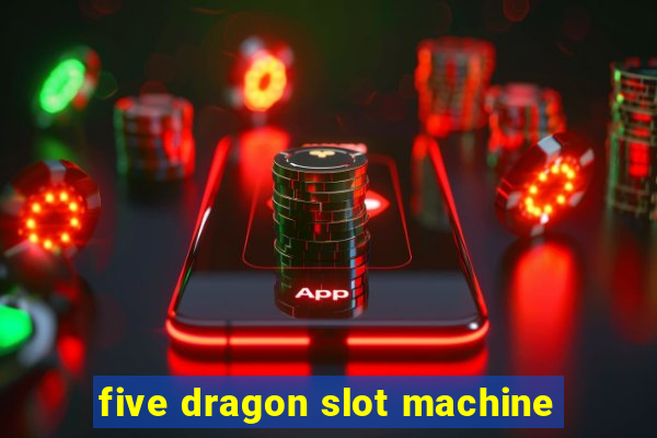 five dragon slot machine