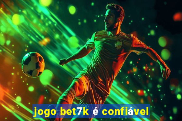 jogo bet7k é confiável