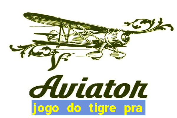 jogo do tigre pra ganhar dinheiro