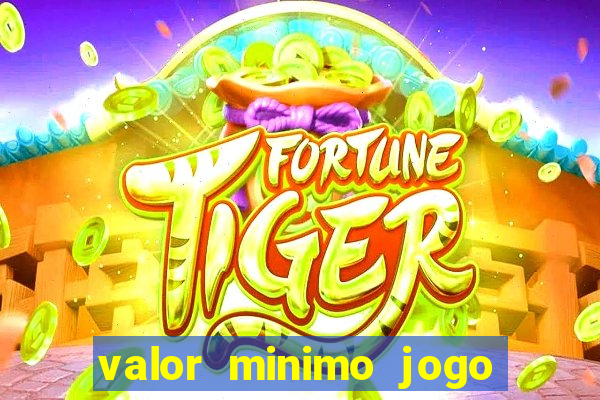 valor minimo jogo do tigre