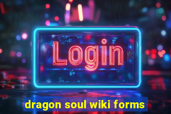 dragon soul wiki forms