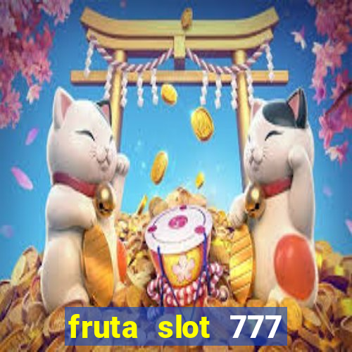 fruta slot 777 paga mesmo