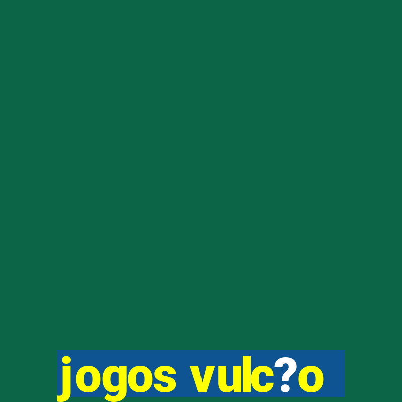 jogos vulc?o