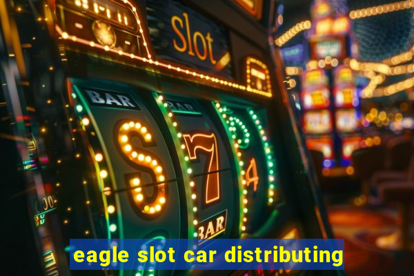 eagle slot car distributing