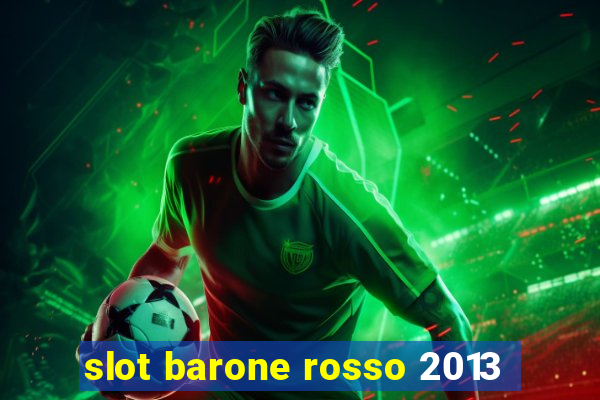 slot barone rosso 2013