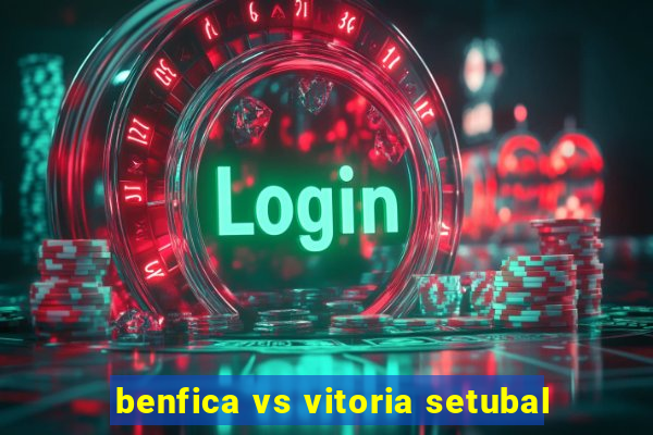 benfica vs vitoria setubal