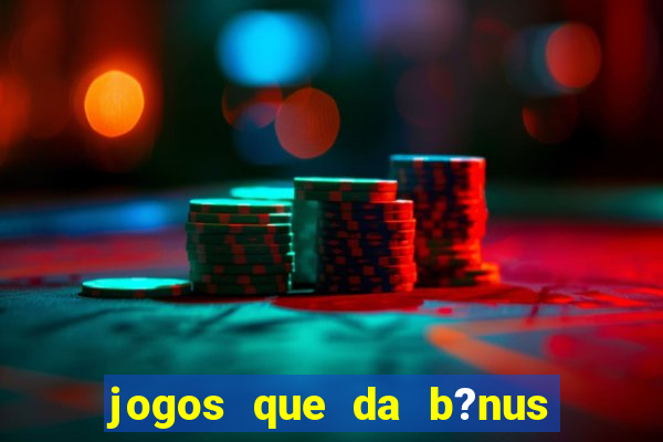 jogos que da b?nus no cadastro