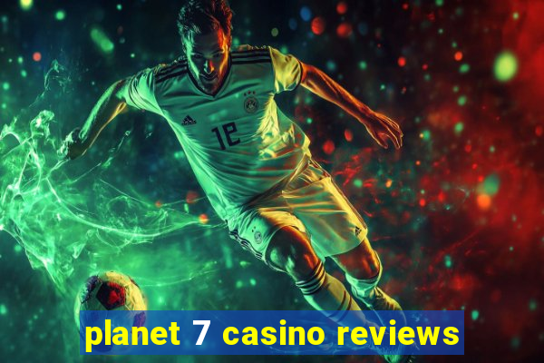 planet 7 casino reviews