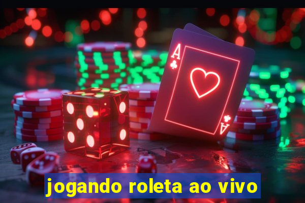 jogando roleta ao vivo