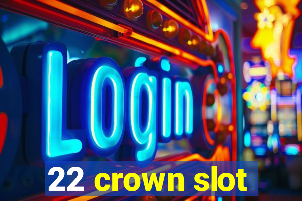 22 crown slot