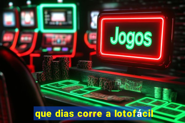 que dias corre a lotofácil