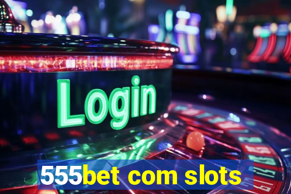 555bet com slots