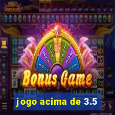 jogo acima de 3.5