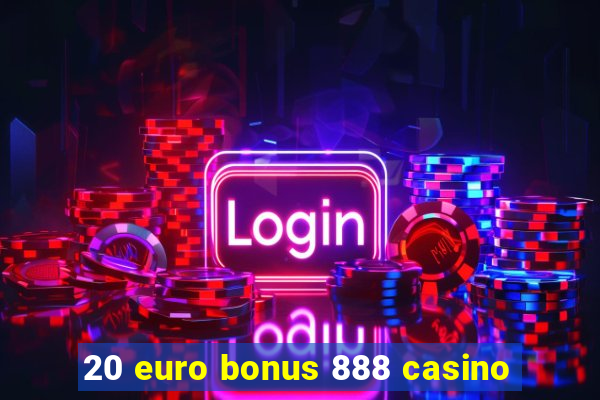 20 euro bonus 888 casino