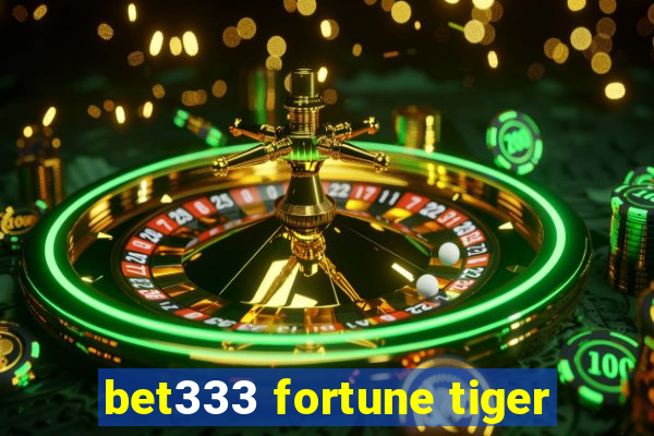 bet333 fortune tiger