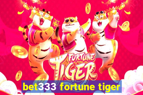 bet333 fortune tiger