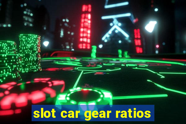 slot car gear ratios