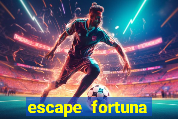 escape fortuna fazer 150