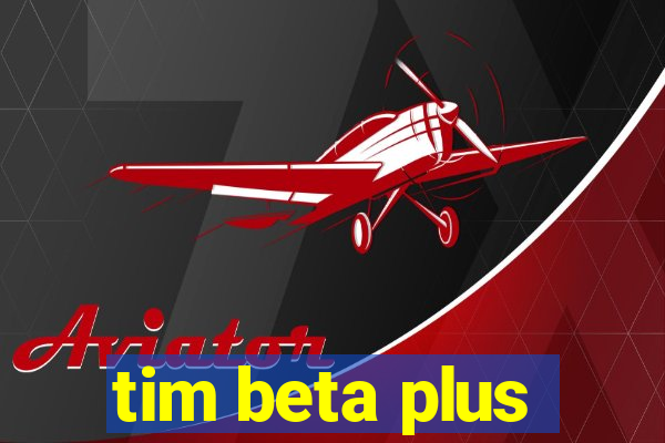 tim beta plus