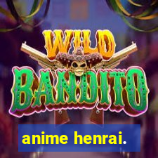 anime henrai.