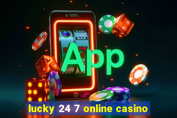 lucky 24 7 online casino