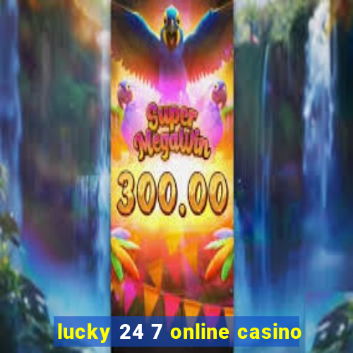 lucky 24 7 online casino