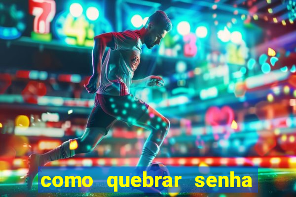 como quebrar senha do winrar