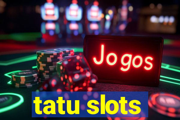 tatu slots