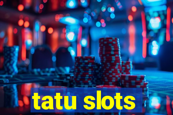 tatu slots