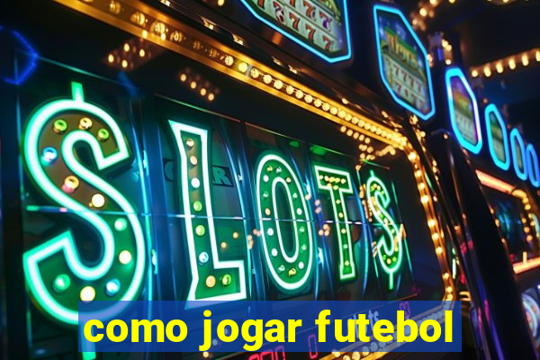 como jogar futebol