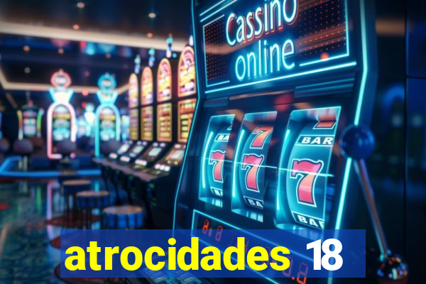 atrocidades 18