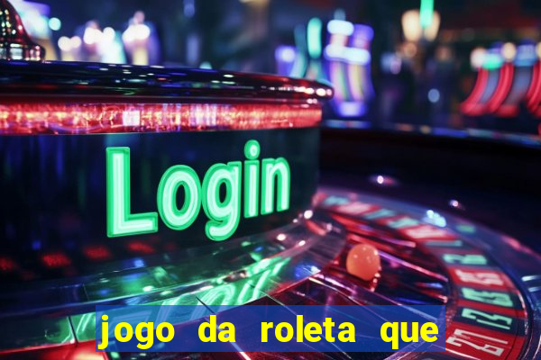 jogo da roleta que da dinheiro