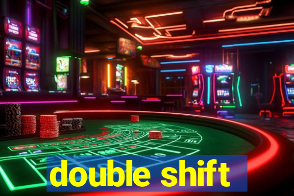 double shift